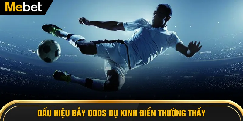 Dấu hiệu Bẫy Odds Dụ kinh điển thường thấy