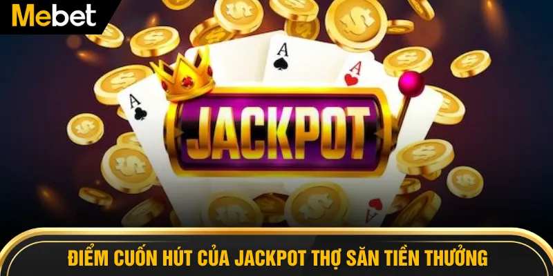 Điểm cuốn hút của Jackpot thợ săn tiền thưởng