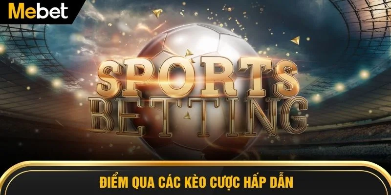 Điểm qua các kèo cược hấp dẫn