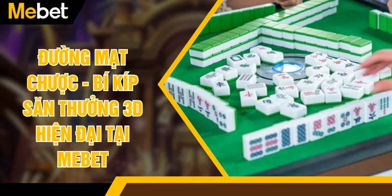 Đường Mạt Chược - Bí Kíp Săn Thưởng 3D Hiện Đại Tại MEBET