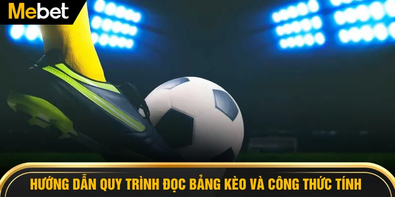 Hướng dẫn quy trình đọc bảng kèo và công thức tính