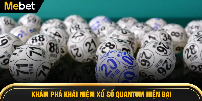Khám phá khái niệm Xổ số Quantum hiện đại