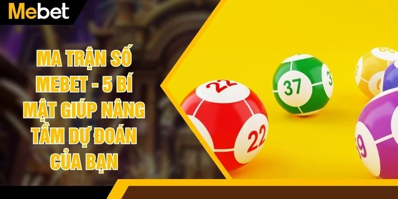Ma Trận Số MEBET - 5 Bí Mật Giúp Nâng Tầm Dự Đoán Của Bạn