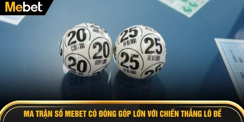 Ma trận số MEBET có đóng góp lớn với chiến thắng lô đề