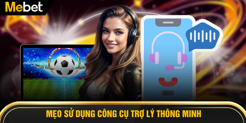 Mẹo sử dụng công cụ trợ lý thông minh