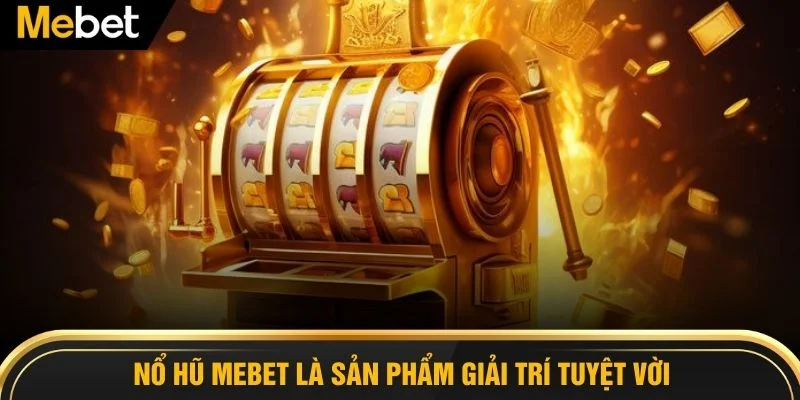 Nổ hũ MEBET là sản phẩm giải trí tuyệt vời