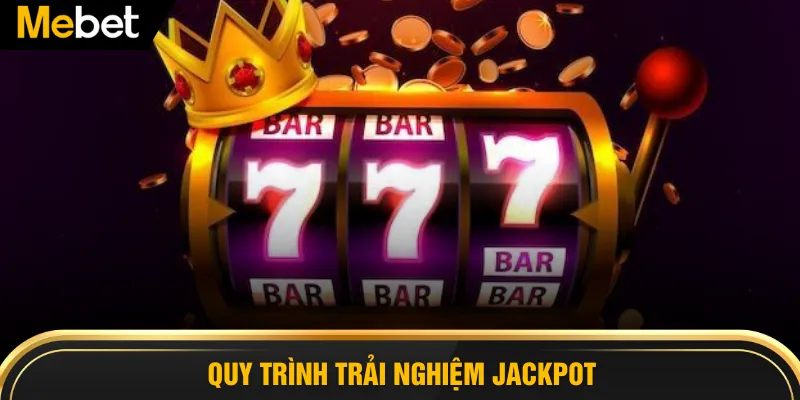 Quy trình trải nghiệm Jackpot