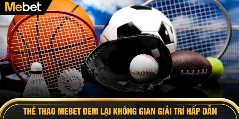 Thể thao MEBET đem lại không gian giải trí hấp dẫn