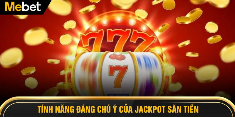 Tính năng đáng chú ý của Jackpot săn tiền