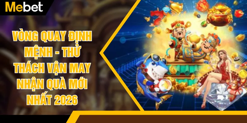 Vòng Quay Định Mệnh - Thử Thách Vận May Nhận Quà Mới Nhất 2026