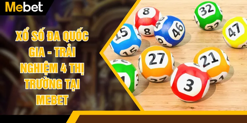 Xổ Số Đa Quốc Gia - Trải Nghiệm 4 Thị Trường Tại MEBET