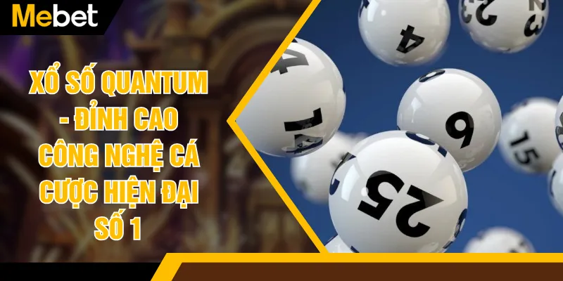 Xổ Số Quantum - Đỉnh Cao Công Nghệ Cá Cược Hiện Đại Số 1